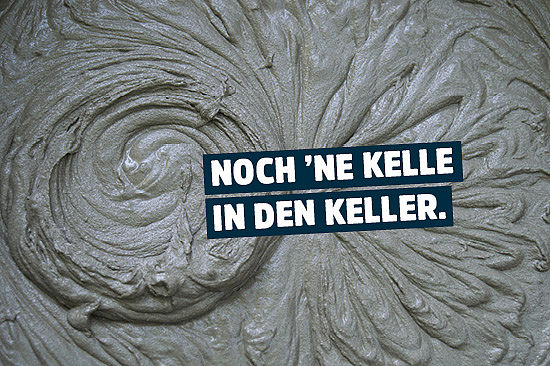 Foto: flüssiger Beton, frisch angerührt. Text: „Noch ´ne Kelle in den Keller.“
