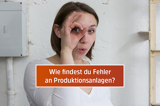 Motiv: Elena hält eine Hand wie ein Fernrohr vors Auge. Frage: „Wie findest du Fehler an Produktionsanlagen?“